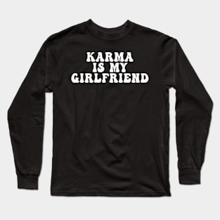 Karma is my Girlfriend Long Sleeve T-Shirt